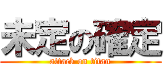 未定の確定 (attack on titan)