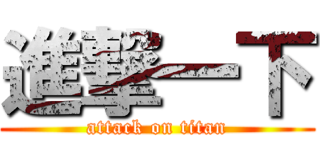 進撃一下 (attack on titan)