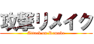 攻撃リメイク (Attack on Remake)