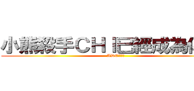 小熊殺手ＣＨＩ已經成為傳說了 (ADC潮爽得)
