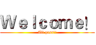Ｗｅｌｃｏｍｅ！ (All pass!!)