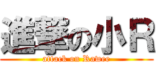 進撃の小Ｒ (attack on Rawee)