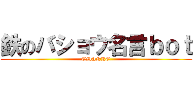 鉄のバショウ名言ｂｏｔ (OMANKO)