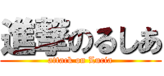 進撃のるしあ (attack on Lucia)