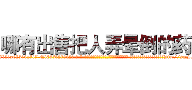 哪有出售把人弄晕倒的药 (哪有出售把人弄晕倒的药【电-话151x68344x817-Q1065427042元-吉-药-业】我们做的是长期生意,靠的是老客户长期支持 哪有出售把人弄晕倒的药在发表了一篇http://sngk.net/sygq4J

参考消息网我们做的是长期生意,靠的是老客户长期支持也许我们早该意识到，就连鲍勃·霍斯金斯（金球奖戏剧类电影男主角 
)