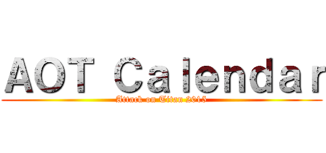 ＡＯＴ Ｃａｌｅｎｄａｒ (Attack on Titan 2015)