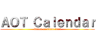 ＡＯＴ Ｃａｌｅｎｄａｒ (Attack on Titan 2015)