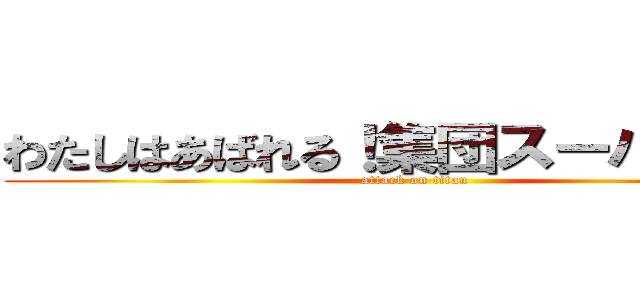 わたしはあばれる！集団スーパーカー (attack on titan)