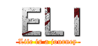 ＥＬＩ (Life is a journey)