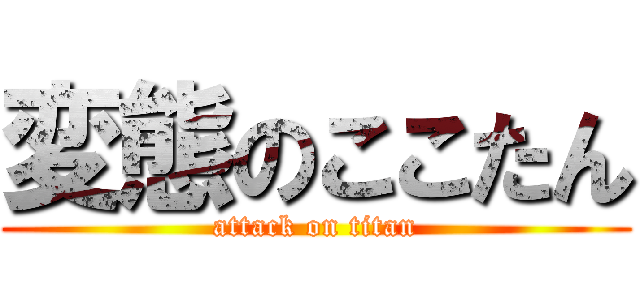 変態のここたん (attack on titan)