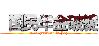  国民年金破綻 (scam pension in Jap)