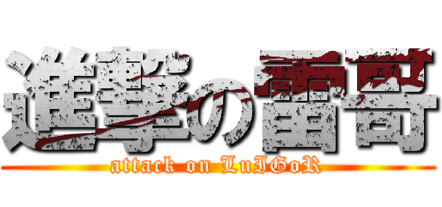 進撃の雷哥 (attack on LuIGoR)