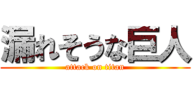 漏れそうな巨人 (attack on titan)