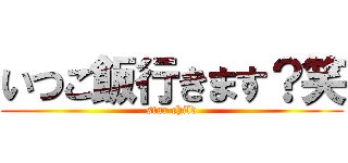 いつご飯行きます？笑 (star child)