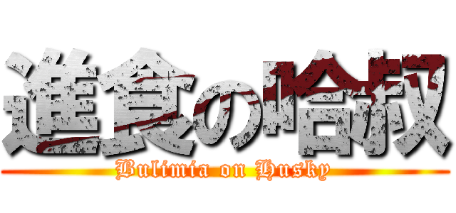 進食の哈叔 (Bulimia on Husky)