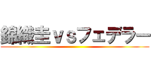 錦織圭ｖｓフェデラー ()