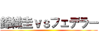 錦織圭ｖｓフェデラー ()