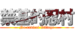 禁基的忍村 (No radical Village)