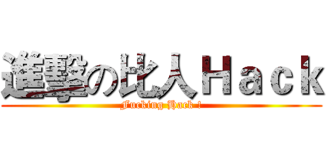 進擊の比人Ｈａｃｋ (Fucking Hack !)