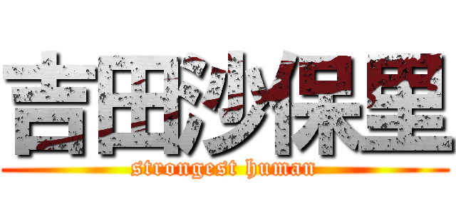 吉田沙保里 (strongest human)