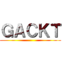 ＧＡＣＫＴ ()