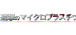 進撃のマイクロプラスチック ()