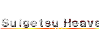 Ｓｕｉｇｅｔｓｕ Ｈｅａｖｅｎｓ (attack on titan)