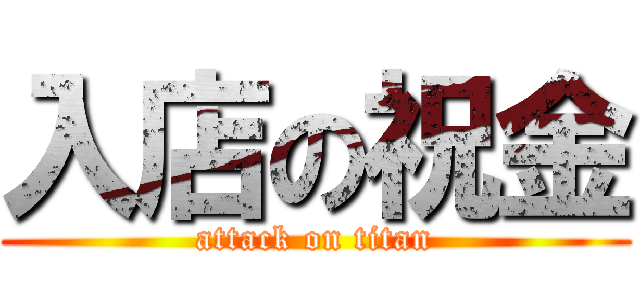 入店の祝金 (attack on titan)