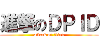 進撃のＤＰＩＤ (attack on titan)