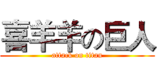 喜羊羊の巨人 (attack on titan)