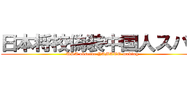 日本将校偽装中国人スパイ (USA observe YAMATO making)