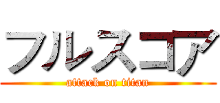 フルスコア (attack on titan)