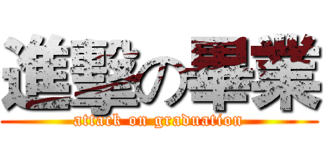進擊の畢業 (attack on graduation)