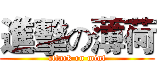 進擊の薄荷 (attack on mint)