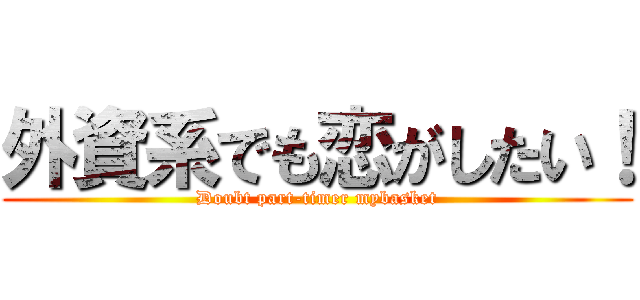 外資系でも恋がしたい！ (Doubt part-timer mybasket)