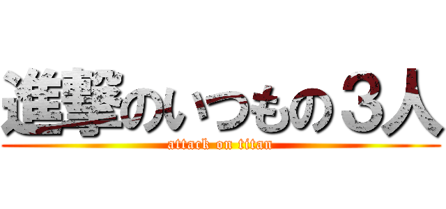 進撃のいつもの３人 (attack on titan)