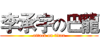 李承宇の巴龍 (attack on titan)