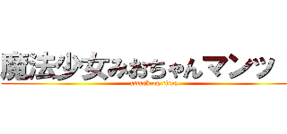 魔法少女みおちゃんマンッ！！ (attack on titan)