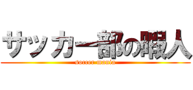 サッカー部の暇人 (soccer mania)