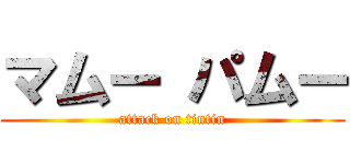 マムー パムー (attack on tintin)