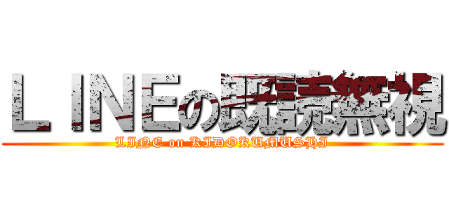 ＬＩＮＥの既読無視 (LINE on KIDOKUMUSHI)