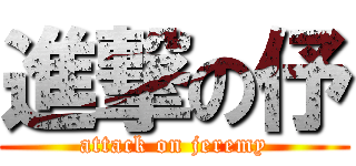 進撃の伃 (attack on jeremy)