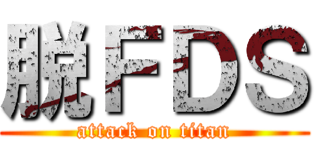 脱ＦＤＳ (attack on titan)