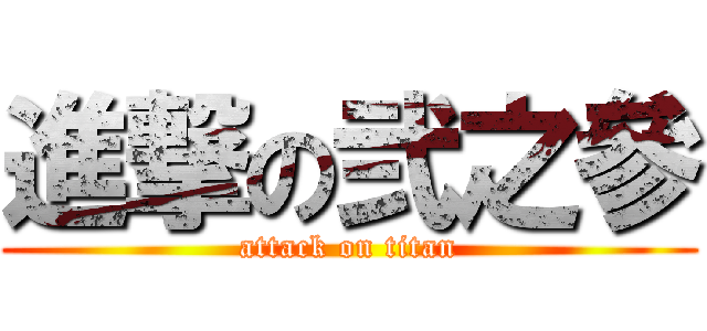 進撃の弐之參 (attack on titan)