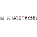 Ｍ．Ｒ ＭＯＳＴＡＣＨＯ (los motachos dominaran el mundo )