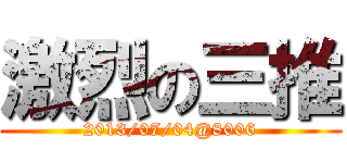 激烈の三推 (2013/07/04@8006)