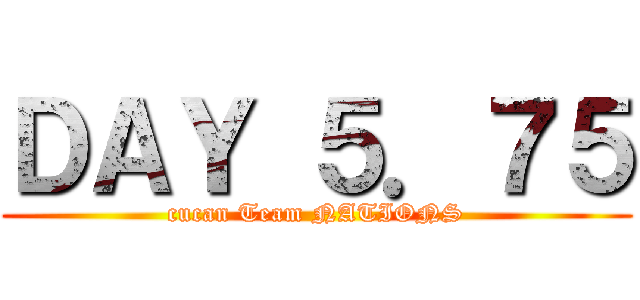 ＤＡＹ ５．７５ (cucan Team NATIONS)