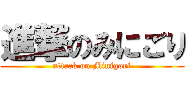 進撃のみにごり (attack on Minigori)