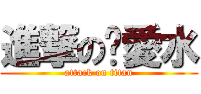 進撃の揪愛水 (attack on titan)