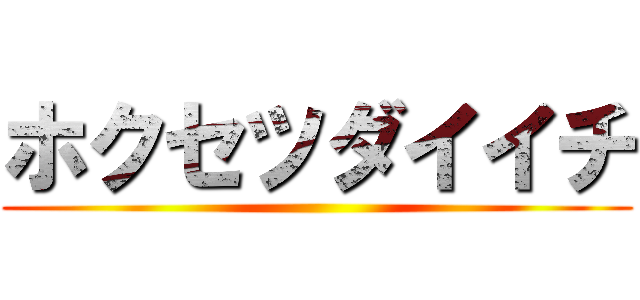 ホクセツダイイチ ()